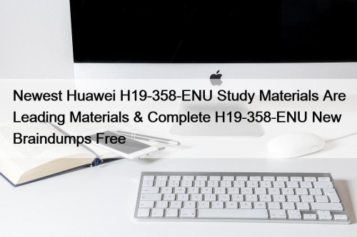 Newest Huawei H19-358-ENU Study Materials Are Leading Materials ...